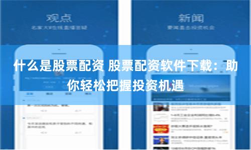 什么是股票配资 股票配资软件下载：助你轻松把握投资机遇